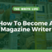 How To Become A Magazine Writer In 4 Easy Steps