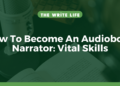 How To Become An Audiobook Narrator: 5 Must Have Skills