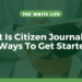 What Is Citizen Journalism? (+3 Ways To Get Started)
