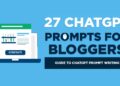 27 ChatGPT Prompts for Bloggers (Ideas, Outlines, SEO & More)