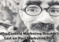 Here’s Why Content Marketing Shouldn’t be The Last on Your Plan