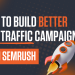 How to Build Better Paid Traffic Campaigns with Semrush